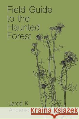 Field Guide to the Haunted Forest Jarod K Anderson   9798572931358