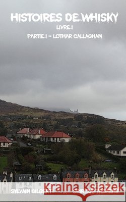 Histoires de whisky: Partie I - LOTHAR CALLAGHAN Sylvain Gilbert 9798573257341 Independently Published