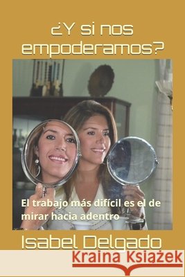 ¿Y si nos empoderamos?: El trabajo más difícil es el de mirar hacia adentro Isabel Delgado 9798573586847