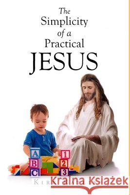 The Simplicity of a Practical Jesus Kirk David Ratliff 9798574027189