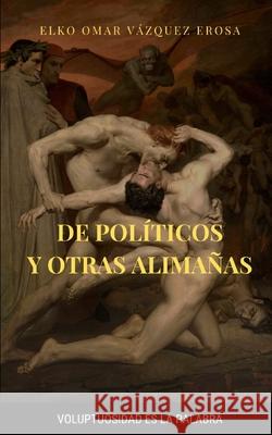 De políticos y otras alimañas Elko Omar Vázquez Erosa 9798574050095