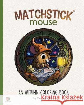 Matchstick Mouse: An Autumn Coloring Book O'Brien, Morgan 9798574323809