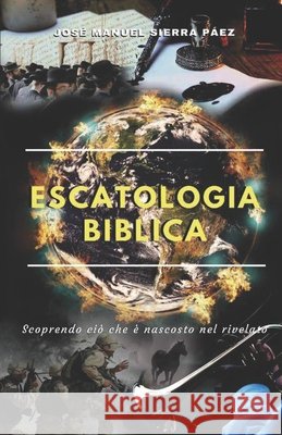 Escatologia biblica: Scoprendo ciò che è nascosto nel rivelato José Manuel Sierra Páez, Sarai Fernández Rodríguez 9798574430217