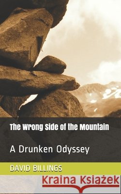 The Wrong Side of the Mountain: A Drunken Odyssey Billings, David 9798574499290
