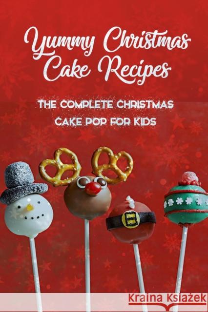 Yummy Christmas Cake Recipes: The Complete Christmas Cake Pop For Kids: Gift for Christmas Ulisha Thompson 9798574672143 Independently Published