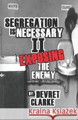 Segregation is Necessary 2 Exposing the Enemy Devret Clarke 9798574785744 Independently Published