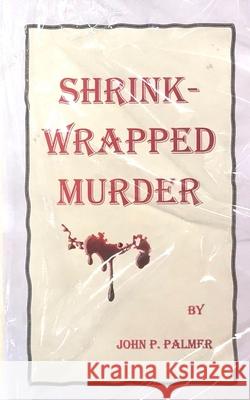 Shrink-Wrapped Murder John Palmer 9798574937976