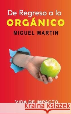 De Regreso a lo ORGANICO: Vida de Impacto Martin, Miguel 9798575071020