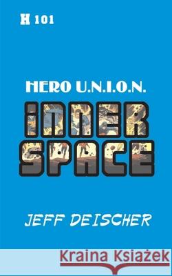Inner Space: Hero U.N.I.O.N. Jeff Deischer   9798575082262 Independently Published