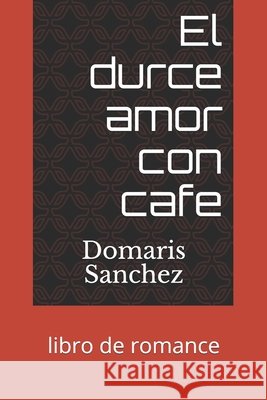 El durce amor con cafe: libro de romance Perez, Carlos, Sanchez, Domaris 9798575176336