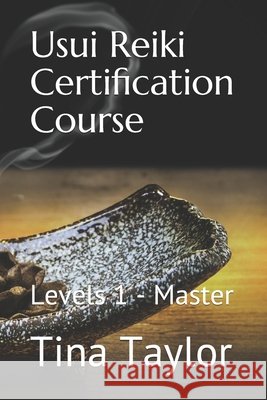 Usui Reiki Certification Course: Levels 1 - Master Taylor, Tina 9798575181989 Independently Published