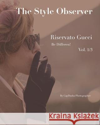 The Style Observer: Riservato Gucci Capdasha Photographer Sharlot Capuana 9798575483465 Independently Published