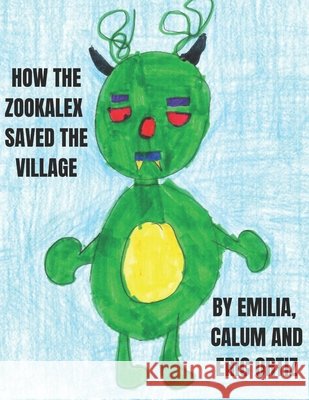 How the Zookalex Saved the Village Ortiz, Emilia, Ortiz, Calum, Ortiz, Eric 9798575605768