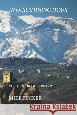 In our shining hour: Volume 3, The Rogue Trilogy Tucker, Mike 9798575676065 Independently published