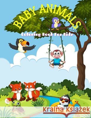 BABY ANIMALS - Coloring Book For Kids Steiger, James 9798575866480