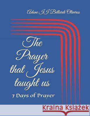 The Prayer that Jesus taught us: 7 Days of Prayer Lourdes Maldonado Adrian de Bellardi, Adone Bellardi Oliveros, II 9798575868378 Independently Published