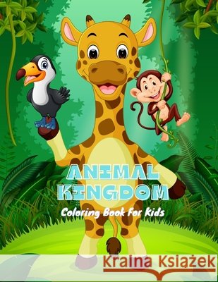 ANIMAL KINGDOM - Coloring Book For Kids Steiger, James 9798575876441