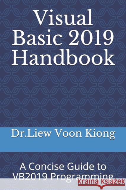 Visual Basic 2019 Handbook: A Concise Guide to VB2019 Programming Dr Liew Voon Kiong 9798575959649 Independently Published