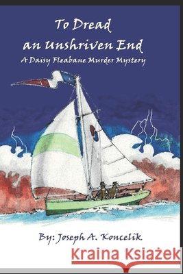 To Dread an Unshriven End: A Daisy Fleabane Murder Mystery Koncelik, Joseph Arthur 9798575973959