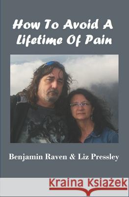 How To Avoid A Lifetime Of Pain Liz Pressley, Benjamin Raven Pressley 9798576003853