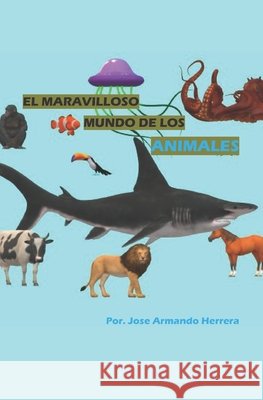 El Maravilloso Mundo de Los Animales Liriano Herrera, Rene, Liriano, Juan Evelio, Herrera, Jose Armando 9798576078561