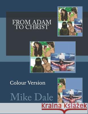 From Adam To Christ: Colour Version Dale, Mike 9798576154630 Independently published