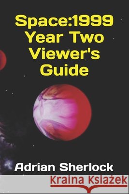 Space: 1999 Year Two Viewer's Guide Sherlock, Adrian 9798576339501