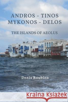 Andros - Tinos - Mykonos - Delos. The islands of Aeolus Roubien Denis Roubien 9798576365326