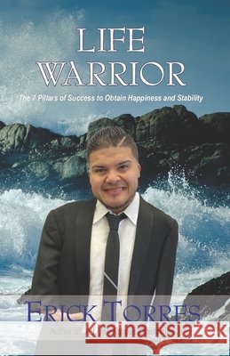 Life Warrior: The 7 Pillars of Success to Obtain Happiness and Stability Torres, Erick 9798576606245