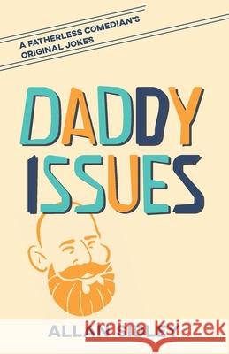 Daddy Issues: A Fatherless Comedian's Original Jokes Sidley, Allan Andrew 9798577097776 Independently published