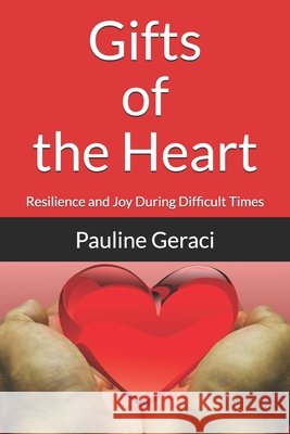 Gifts of the Heart: Resilience and Joy During Difficult Times Geraci, Pauline 9798577123499