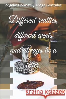 Diferent realties, different events and always be a letter. Rogelio Donnet Quiroga Gonzalez 9798577149055 Independently Published