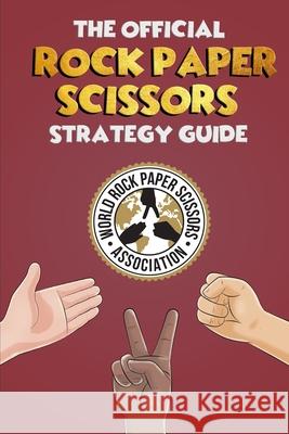 The Official Rock Paper Scissors Strategy Guide: Everything you need to know Wyatt Baldwin, World Rock Paper Scissors Association 9798577181444 Independently Published