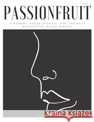 Passionfruit: A prompt-based journal for the self reflective black woman. Oseni, Mimi 9798577274474
