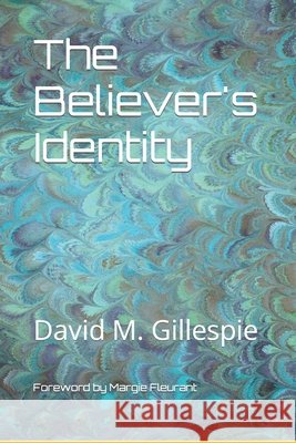 The Believer's Identity Margie Fleurant David Michael Gillespie  9798577636081