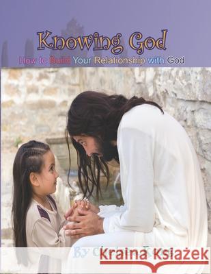Knowing God: How to Build a Relationship with God Chelsea Kong 9798577693190