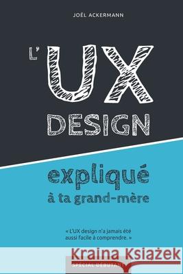 L'UX DESIGN expliqué à ta grand-mère Joel Ackermann 9798577855512 Independently Published