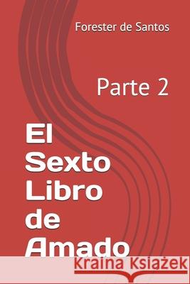 El Sexto Libro de Amado: Parte 2 Forester de Santos 9798578031335