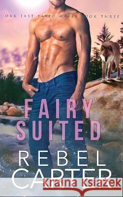 Fairy Suited: Oak Fast Fated Mates Book 3 Rebel Carter 9798578039041