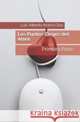 Los Puntos Ciegos del Amor Ibarra Díaz, Luis Alberto 9798578460388