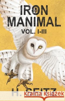 Iron Manimal: Vol I-III H Seitz 9798578515873