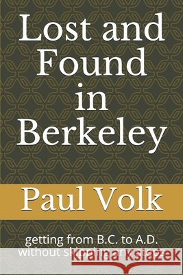 Lost and Found in Berkeley: getting from B.C. to A.D. without skipping any steps Volk, Paul 9798578577178 Independently Published