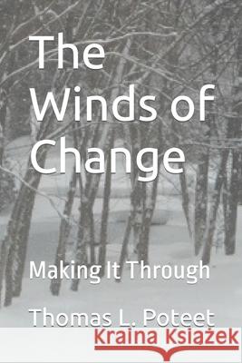 The Winds of Change: Making It Through Thomas L Poteet 9798578601965 Independently Published