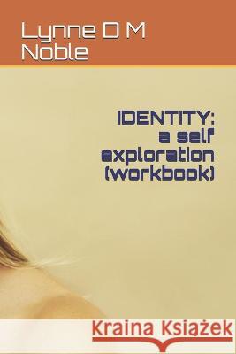Identity: a self exploration (workbook) Lynne D M Noble   9798578932441 Independently Published