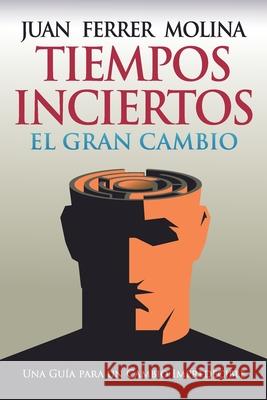Tiempos Inciertos: El Gran Cambio Juan Ferrer Molina   9798578968600 Independently Published