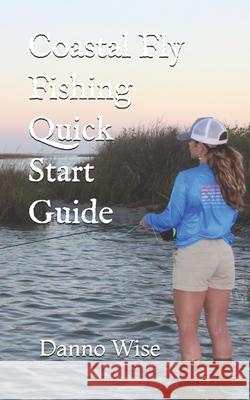 Coastal Fly Fishing Quick Start Guide Danno Wise 9798579204356 Independently Published