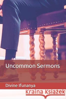 Uncommon Sermons Divine Ifunanya   9798579518729 Independently Published