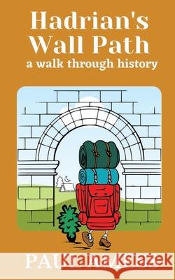 Hadrian's Wall Path: A Walk Through History Amess, Paul 9798579556356 Independently published