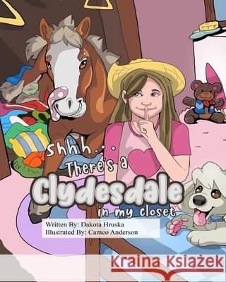 Shhh...There's a Clydesdale in my Closet Anderson, Cameo, Hruska, Dakota 9798579754165 Independently Published