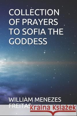 Collection of Prayers to Sofia the Goddess William Menezes Freitas 9798580028934 Independently Published